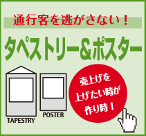 通行客を逃さない！タペストリー＆ポスター 売上げを上げたい時が作り時！