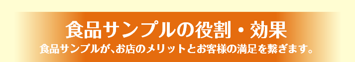 食品サンプルの役割・効果 食品サンプルが、お店のメリットとお客様の満足を繋ぎます。